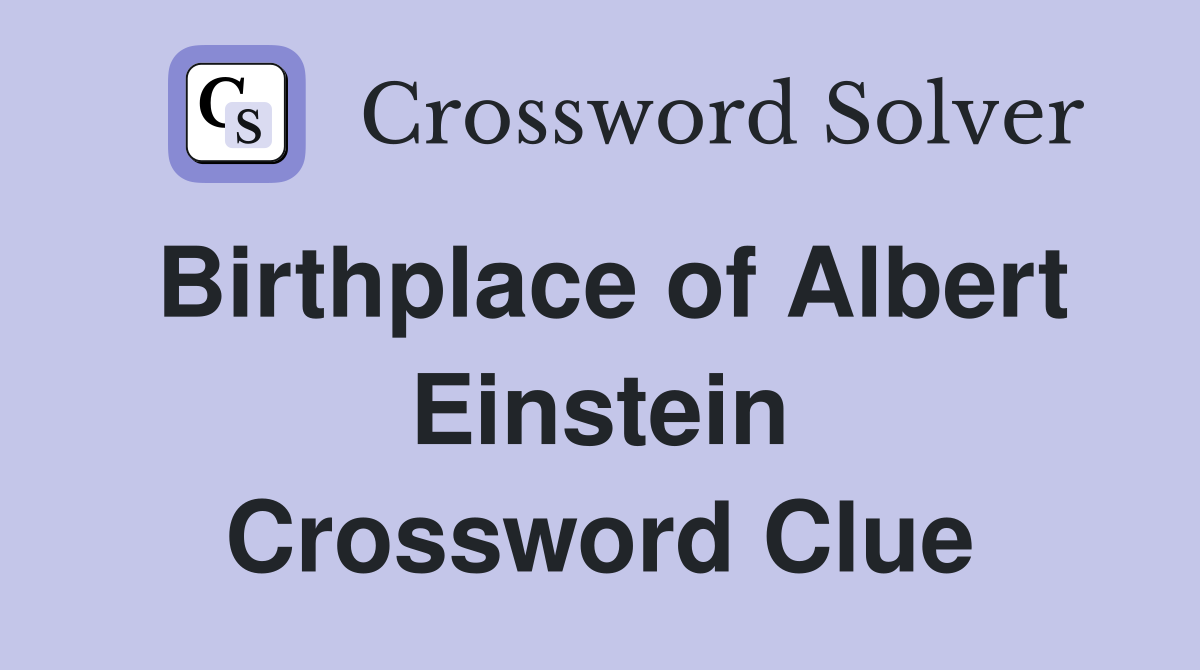 Birthplace of Albert Einstein Crossword Clue