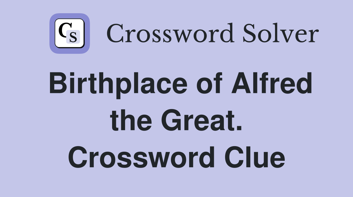 Birthplace of Alfred the Great. Crossword Clue