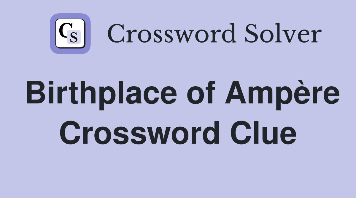 Birthplace of Ampère Crossword Clue