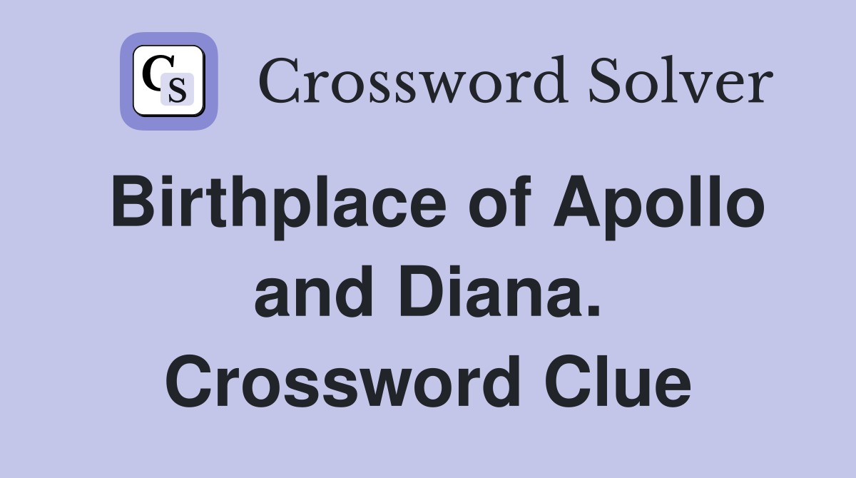 Birthplace of Apollo and Diana. Crossword Clue