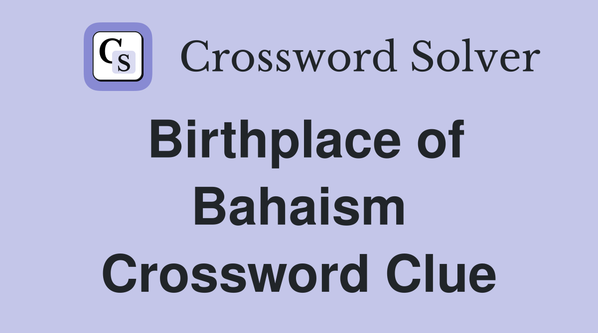 Birthplace of Bahaism Crossword Clue
