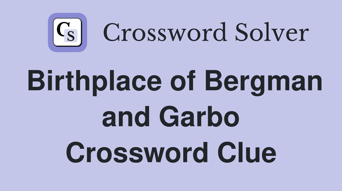 Birthplace of Bergman and Garbo Crossword Clue