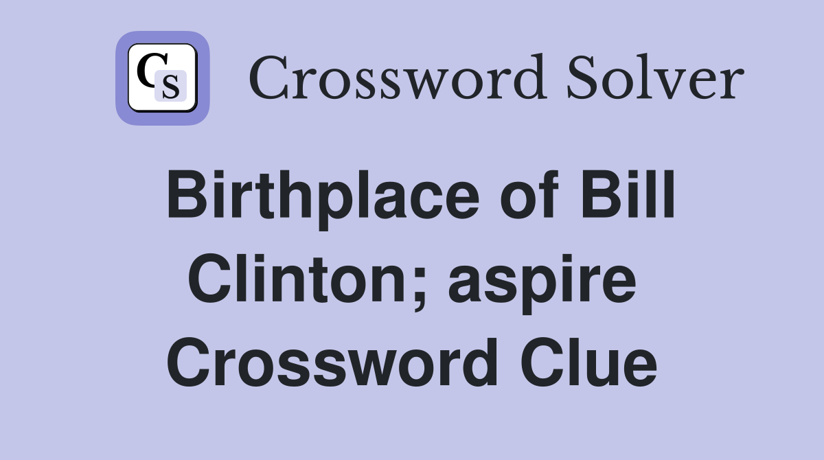 Birthplace of Bill Clinton; aspire Crossword Clue
