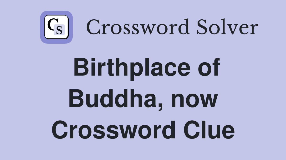 Birthplace of Buddha, now Crossword Clue