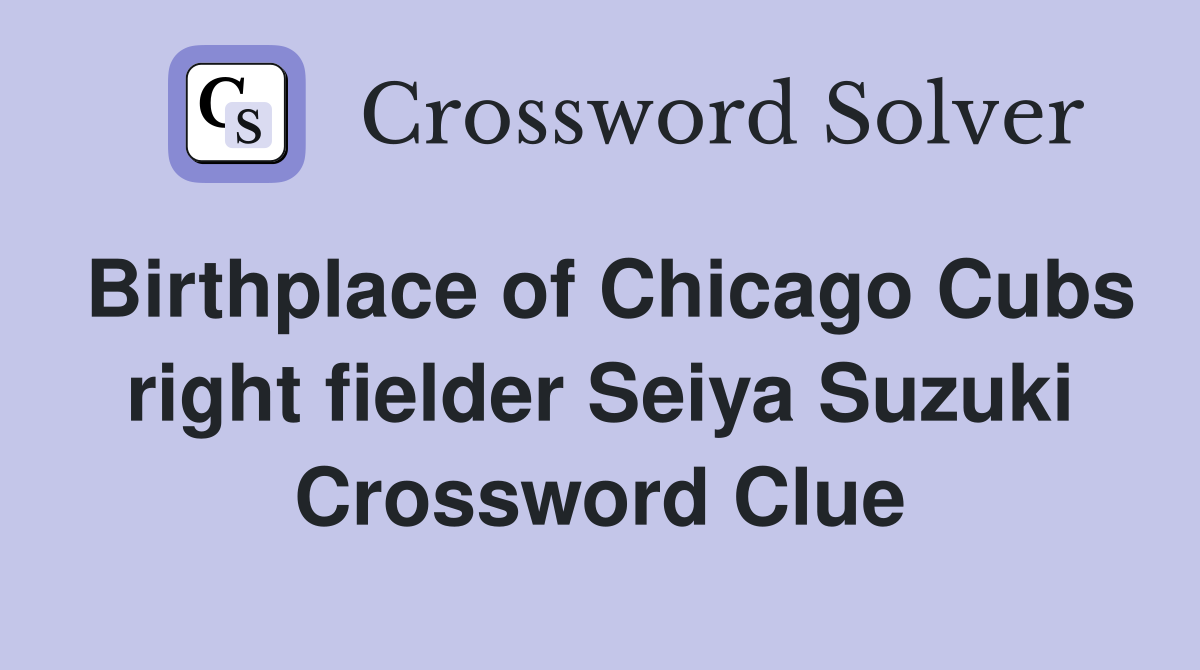 Birthplace of Chicago Cubs right fielder Seiya Suzuki Crossword Clue
