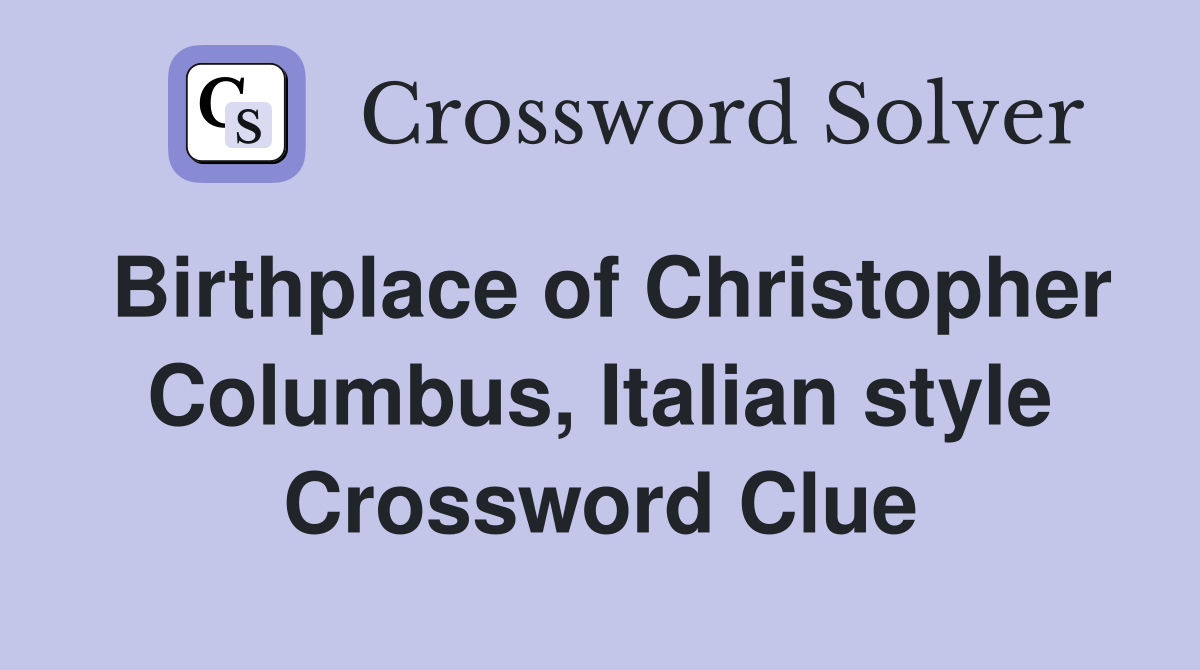 Birthplace of Christopher Columbus, Italian style Crossword Clue