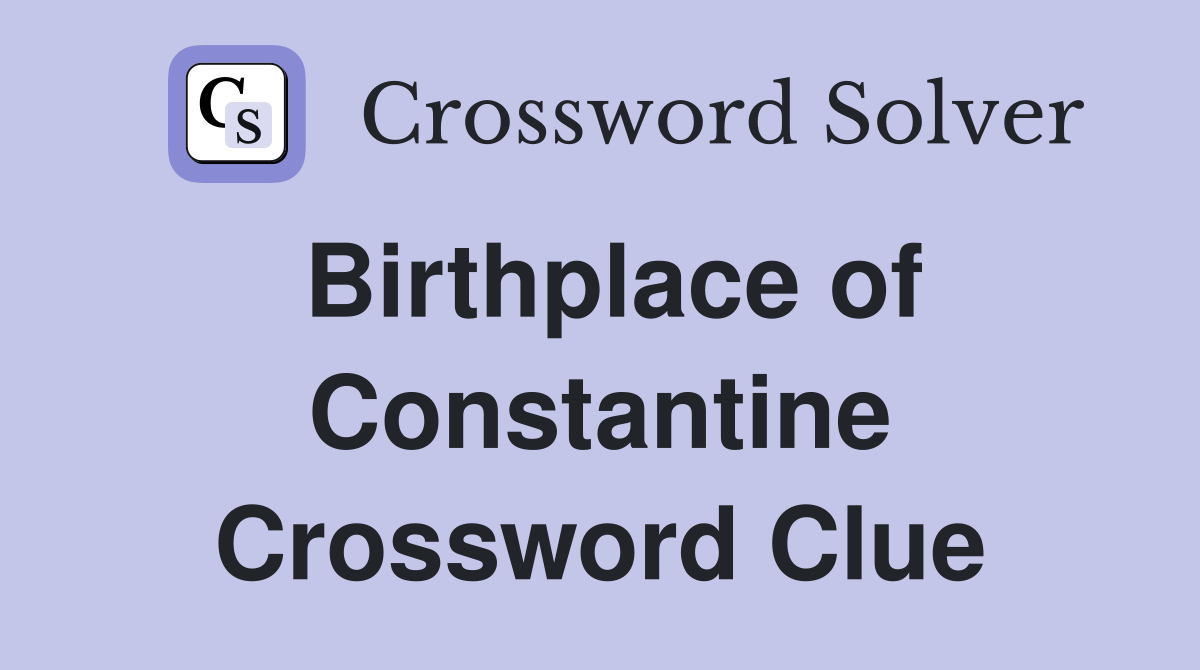 Birthplace of Constantine Crossword Clue