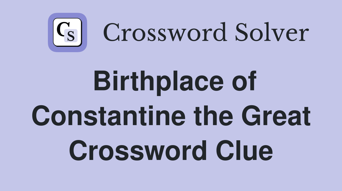 Birthplace of Constantine the Great Crossword Clue