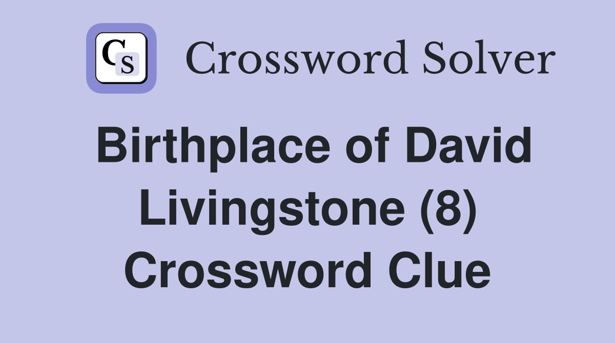 Birthplace of David Livingstone (8) Crossword Clue
