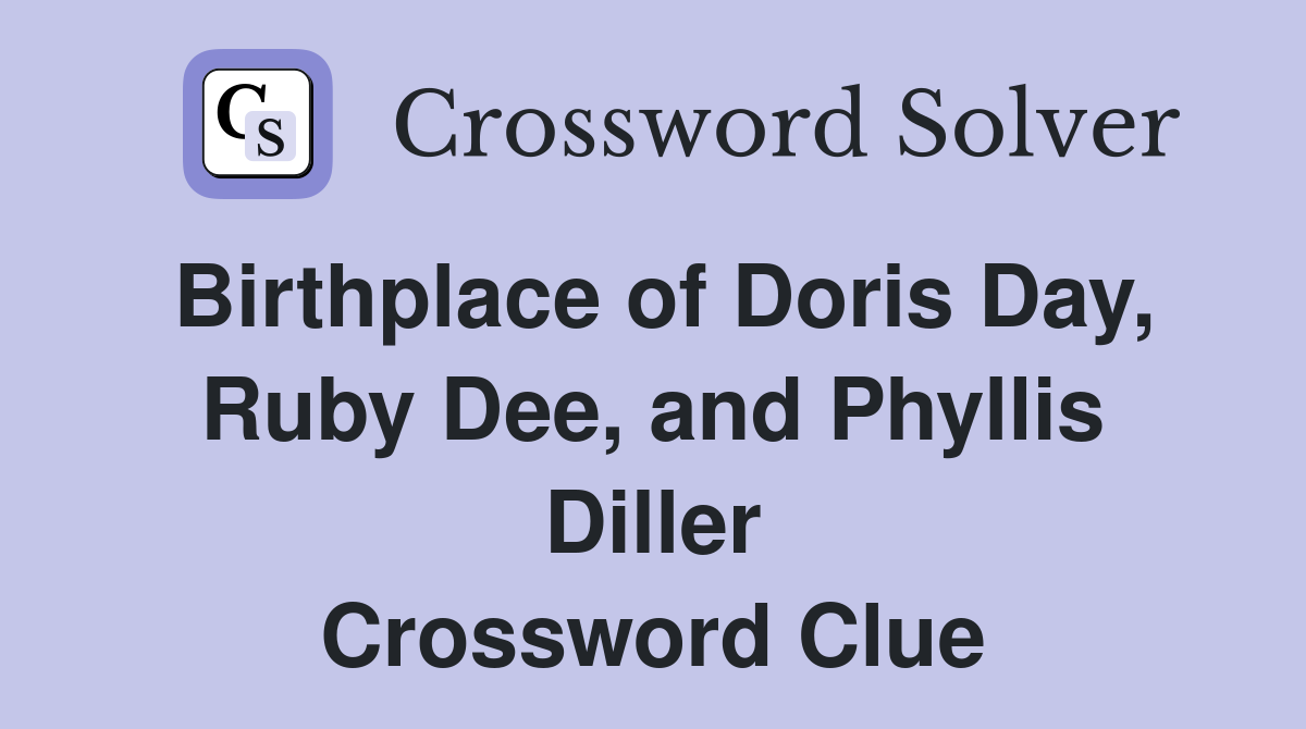 Birthplace of Doris Day, Ruby Dee, and Phyllis Diller Crossword Clue