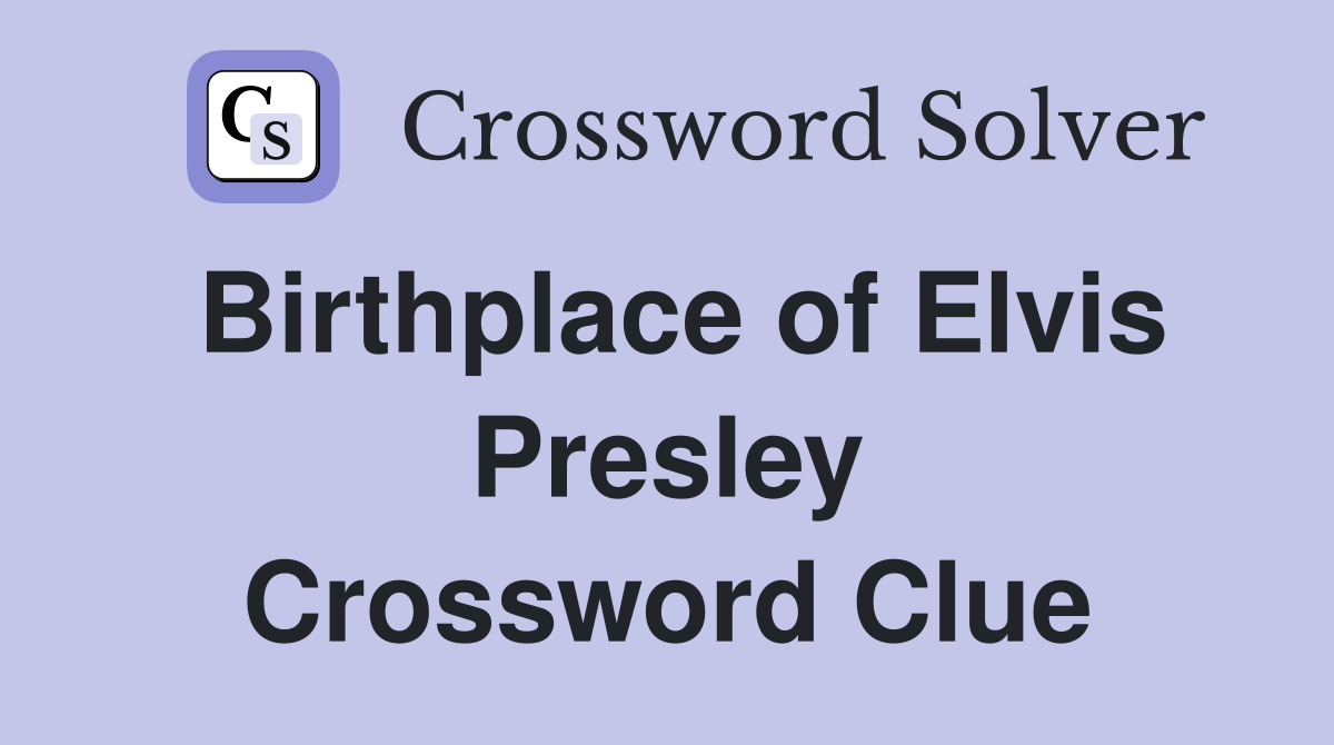 Birthplace of Elvis Presley Crossword Clue