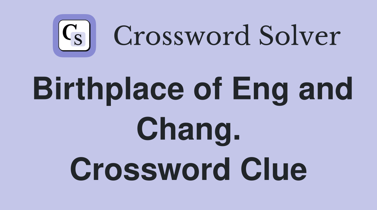 Birthplace of Eng and Chang. Crossword Clue