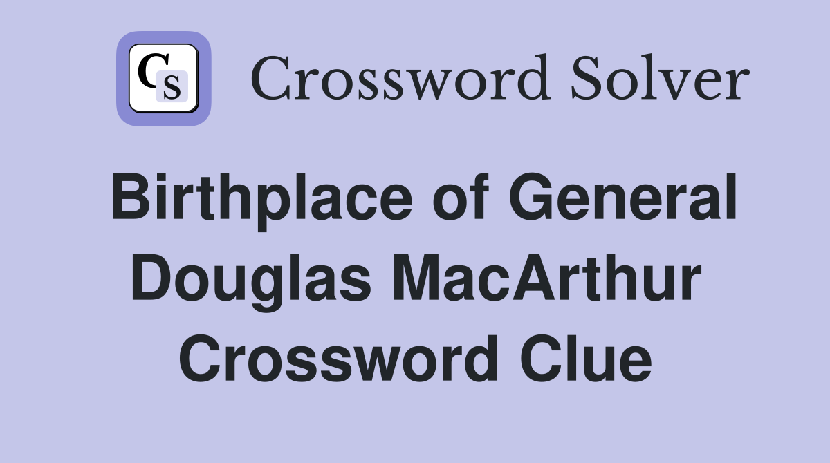 Birthplace of General Douglas MacArthur Crossword Clue
