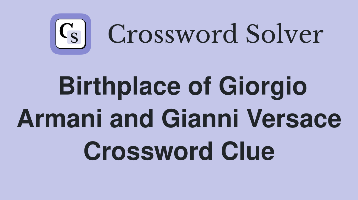 Birthplace of Giorgio Armani and Gianni Versace Crossword Clue