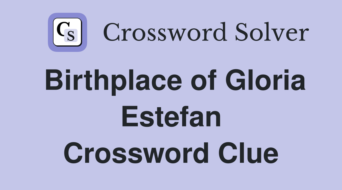 Birthplace of Gloria Estefan Crossword Clue