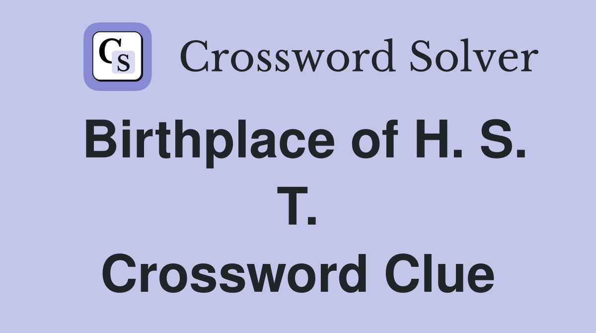 Birthplace of H. S. T. Crossword Clue