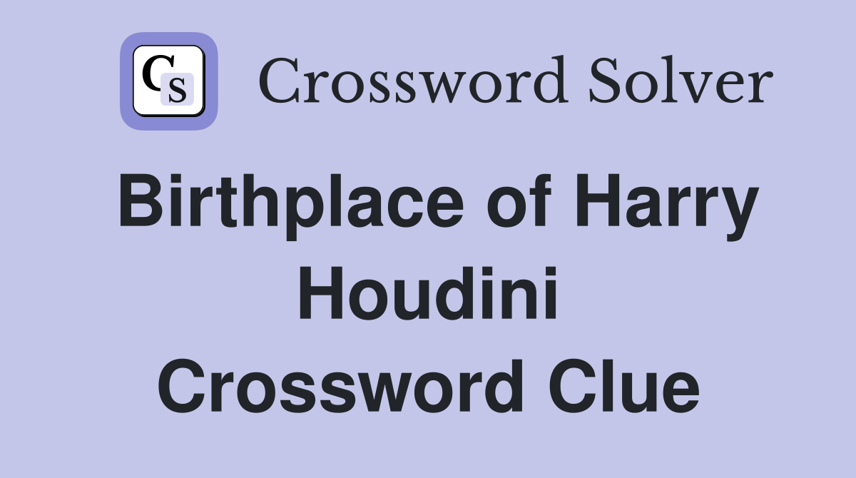 Birthplace of Harry Houdini Crossword Clue