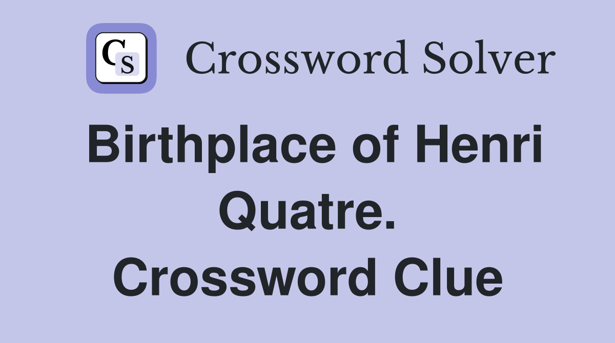 Birthplace of Henri Quatre. Crossword Clue