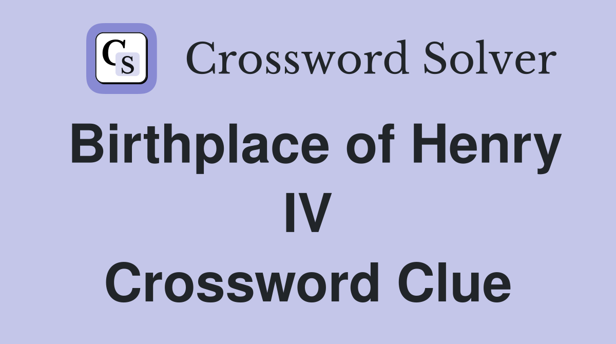 Birthplace of Henry IV Crossword Clue