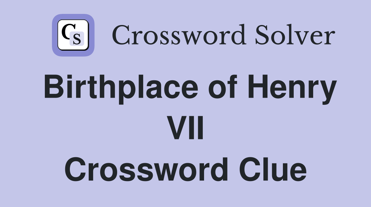 Birthplace of Henry VII Crossword Clue