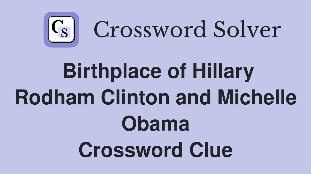 Birthplace of Hillary Rodham Clinton and Michelle Obama Crossword Clue