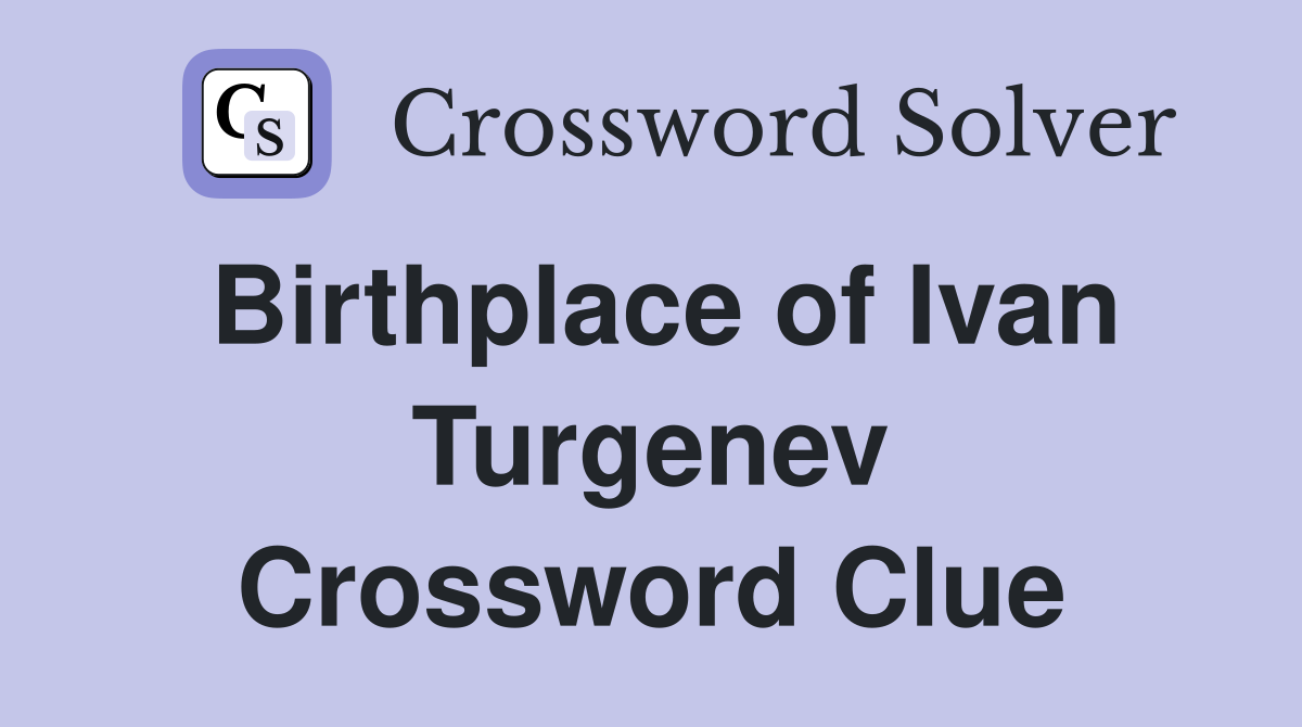 Birthplace of Ivan Turgenev Crossword Clue
