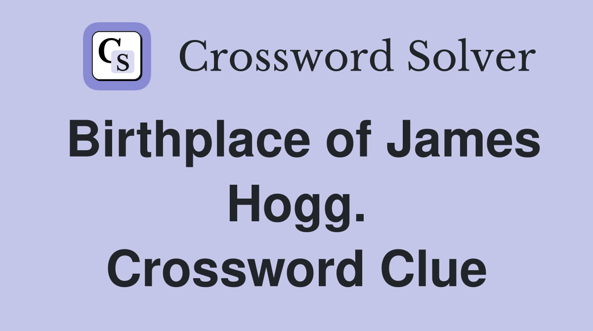 Birthplace of James Hogg. Crossword Clue