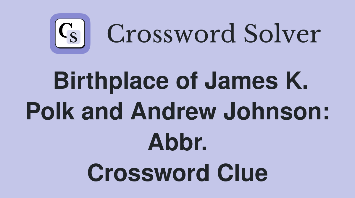 Birthplace of James K. Polk and Andrew Johnson: Abbr. Crossword Clue