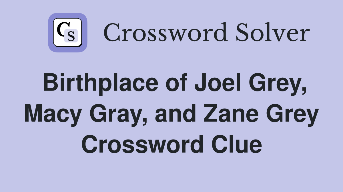 Birthplace of Joel Grey, Macy Gray, and Zane Grey Crossword Clue