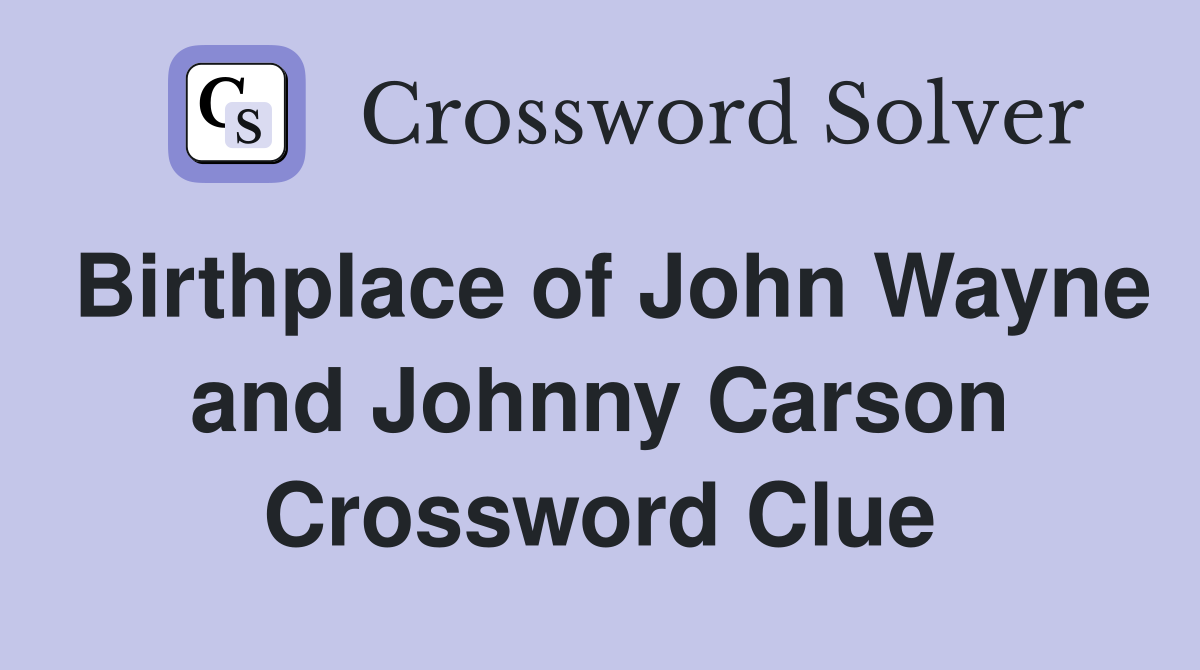 Birthplace of John Wayne and Johnny Carson Crossword Clue