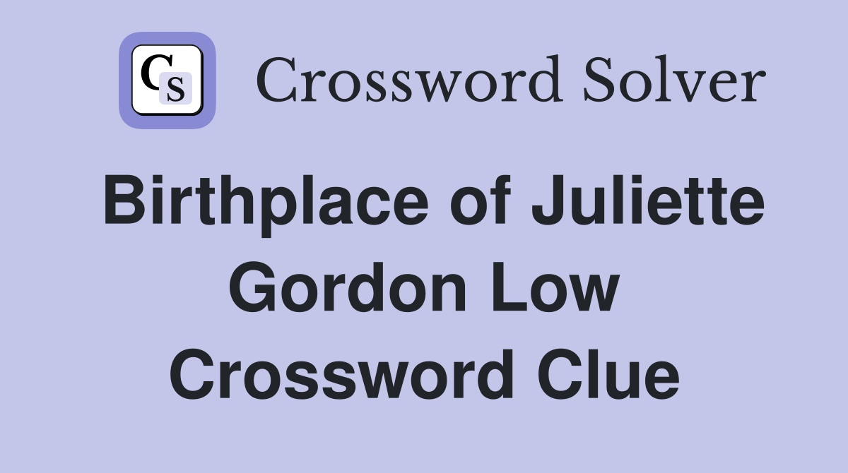 Birthplace of Juliette Gordon Low Crossword Clue