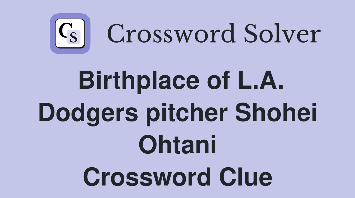 Birthplace of L.A. Dodgers pitcher Shohei Ohtani Crossword Clue