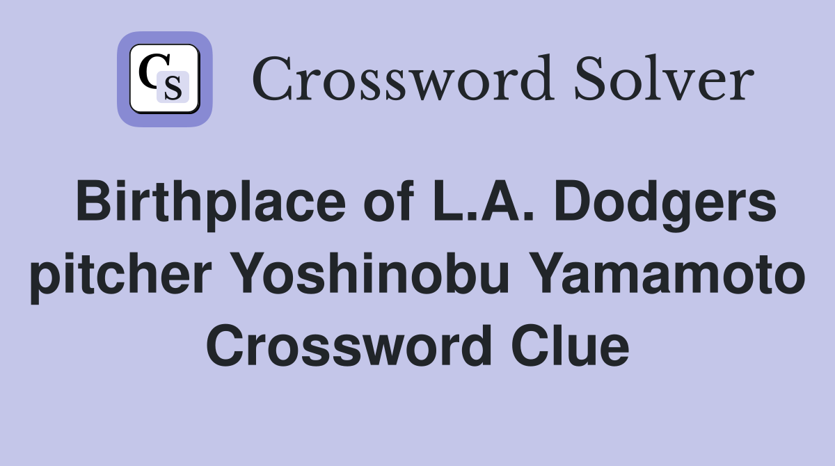 Birthplace of L.A. Dodgers pitcher Yoshinobu Yamamoto Crossword Clue