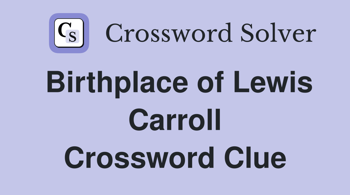 Birthplace of Lewis Carroll Crossword Clue