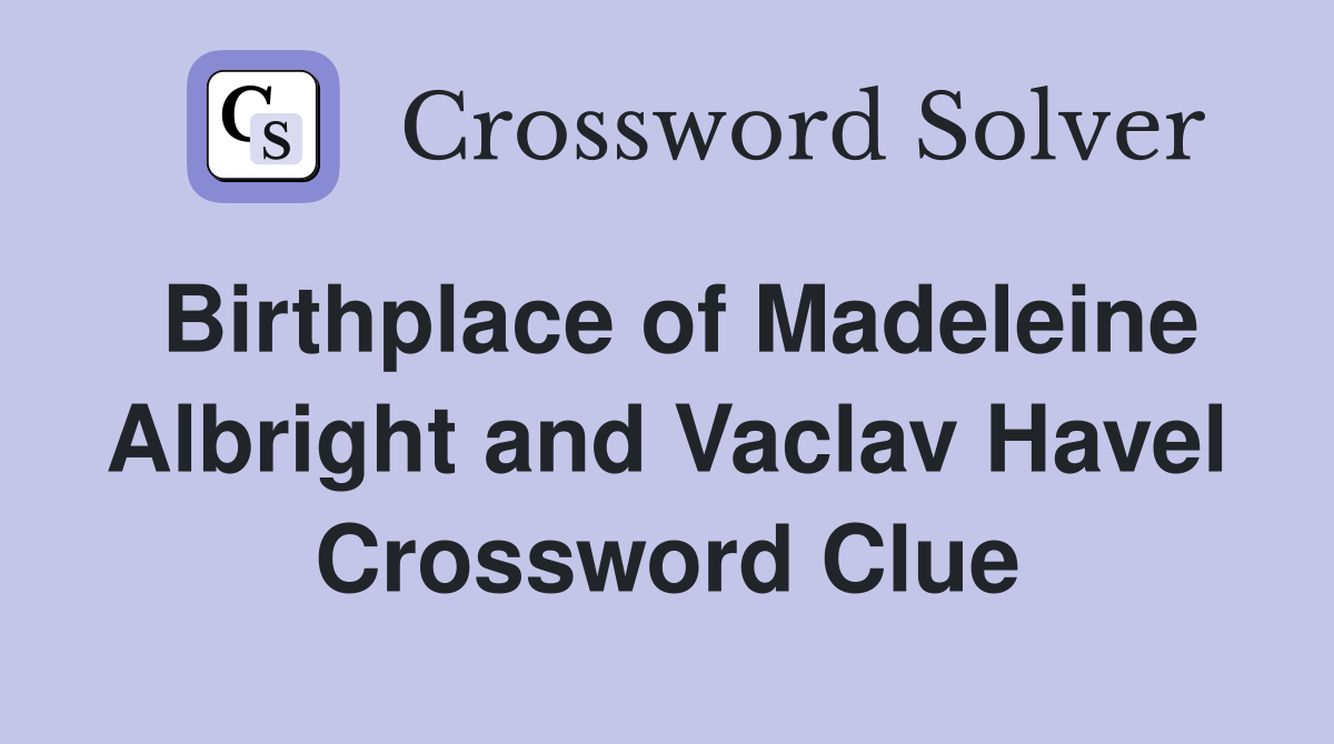 Birthplace of Madeleine Albright and Vaclav Havel Crossword Clue