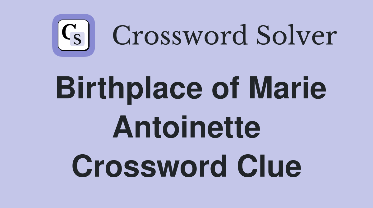 Birthplace of Marie Antoinette Crossword Clue