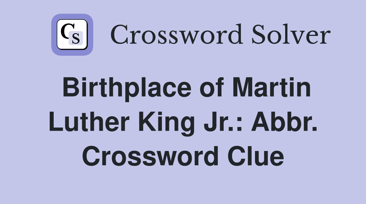 Birthplace of Martin Luther King Jr.: Abbr. Crossword Clue