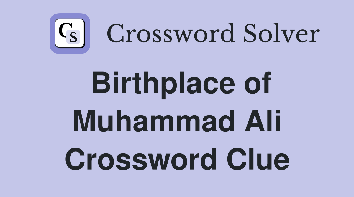 Birthplace of Muhammad Ali Crossword Clue