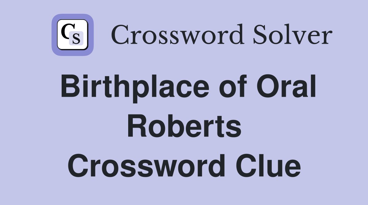 Birthplace of Oral Roberts Crossword Clue