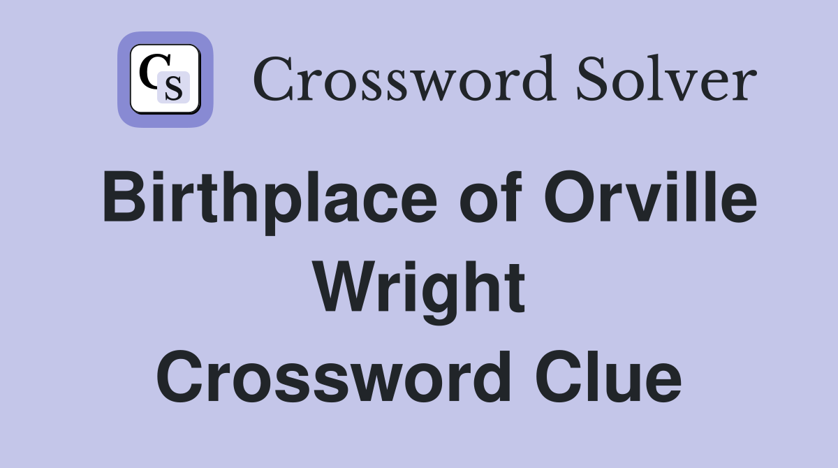 Birthplace of Orville Wright Crossword Clue