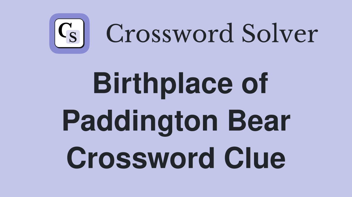 Birthplace of Paddington Bear Crossword Clue