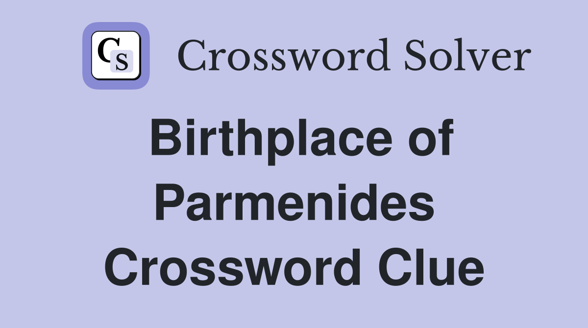 Birthplace of Parmenides Crossword Clue
