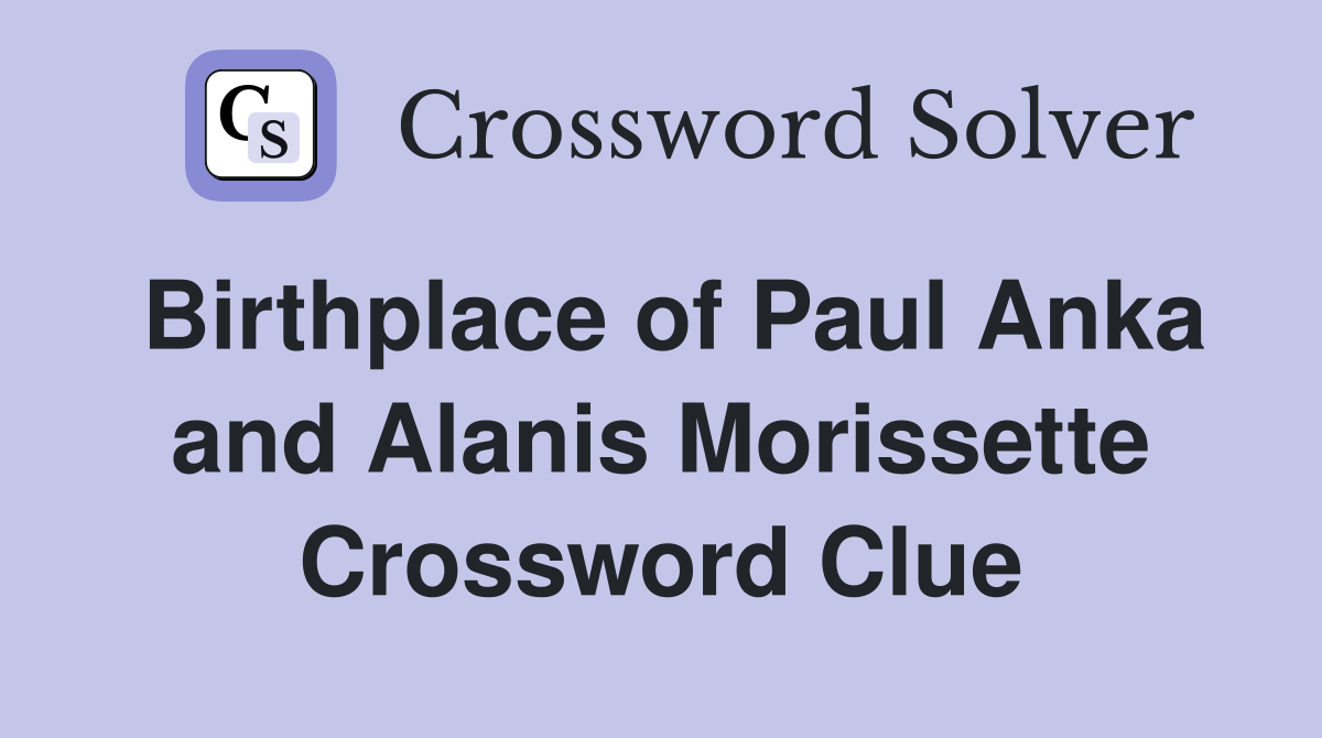 Birthplace of Paul Anka and Alanis Morissette Crossword Clue