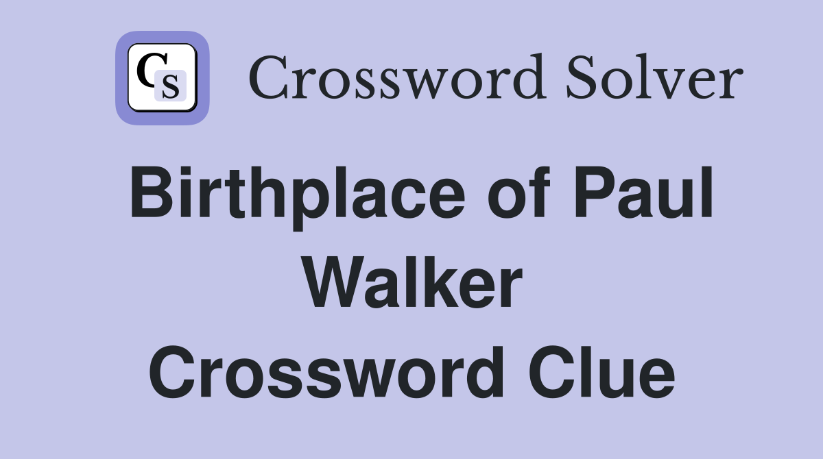 Birthplace of Paul Walker Crossword Clue