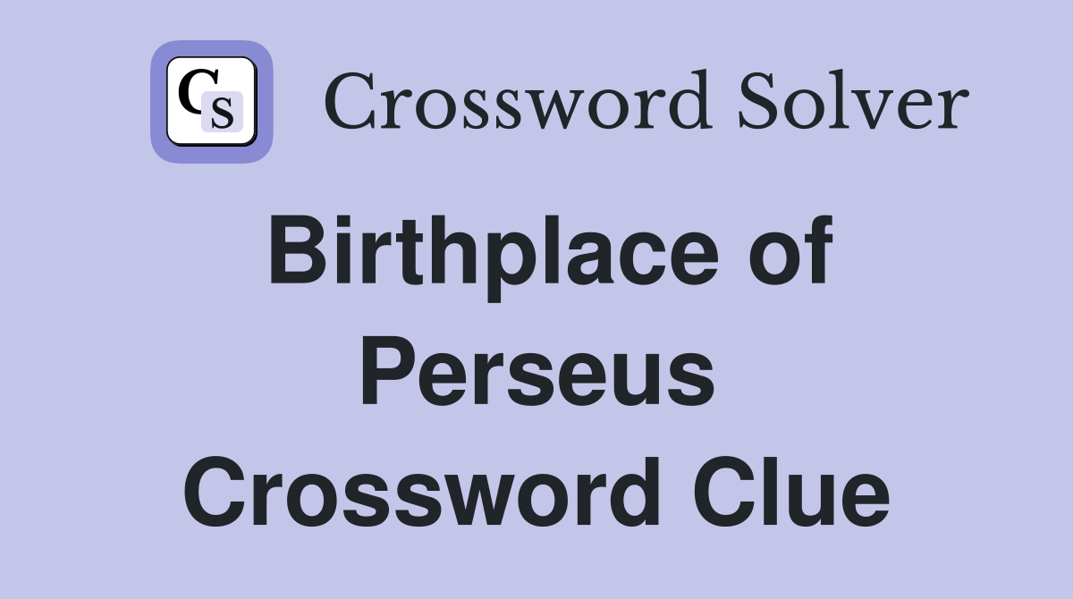 Birthplace of Perseus Crossword Clue