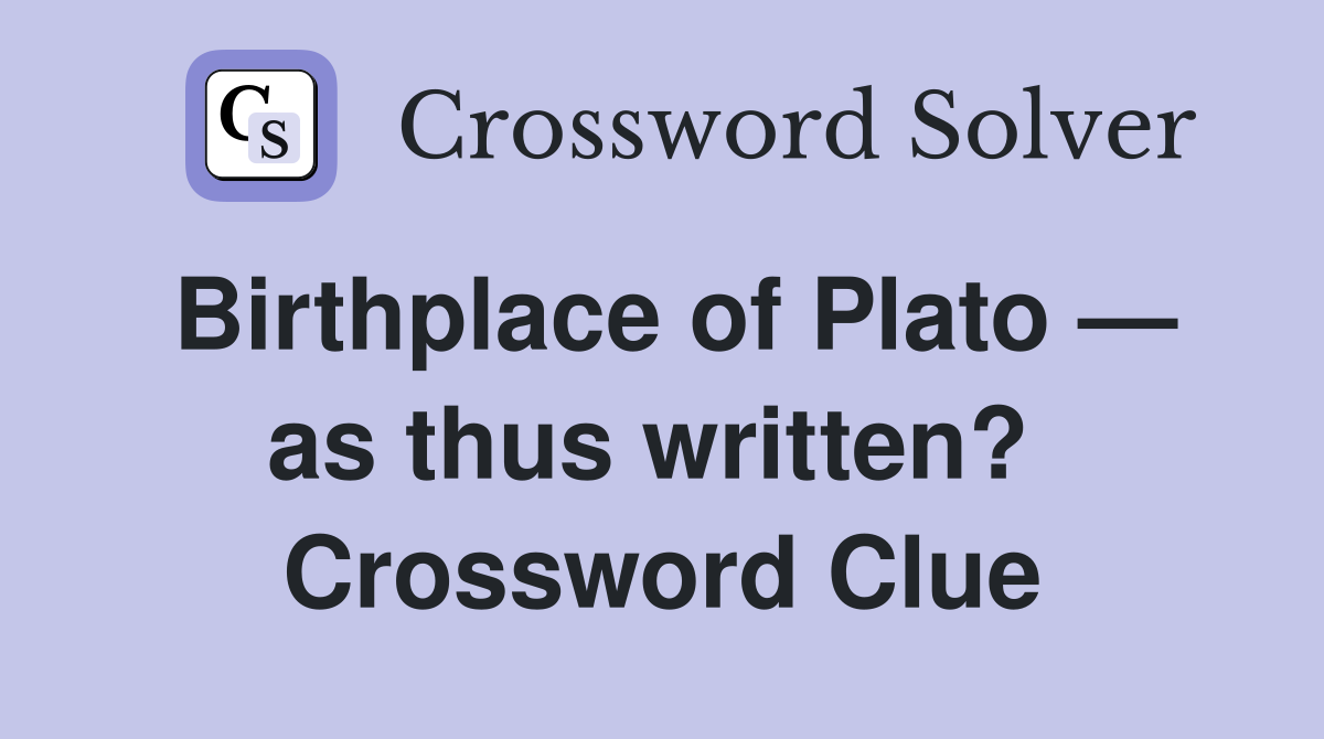 Birthplace of Plato — as thus written?  Crossword Clue