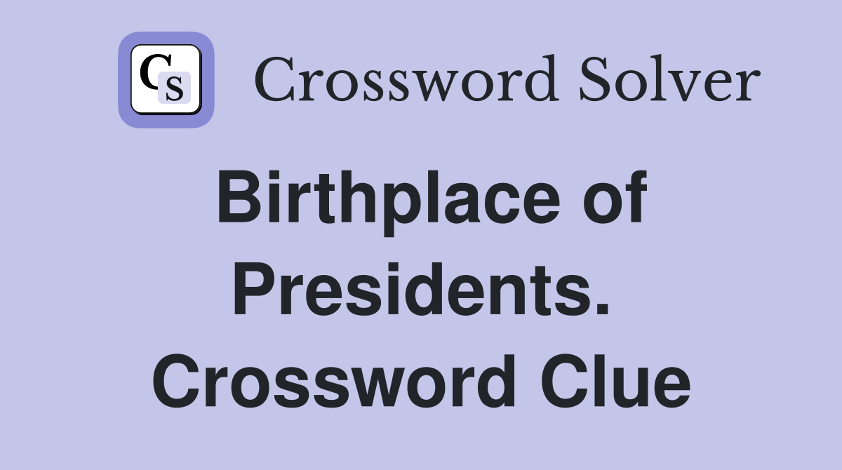Birthplace of Presidents. Crossword Clue