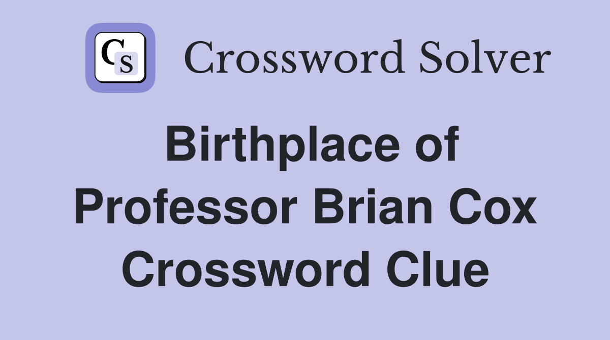Birthplace of Professor Brian Cox Crossword Clue