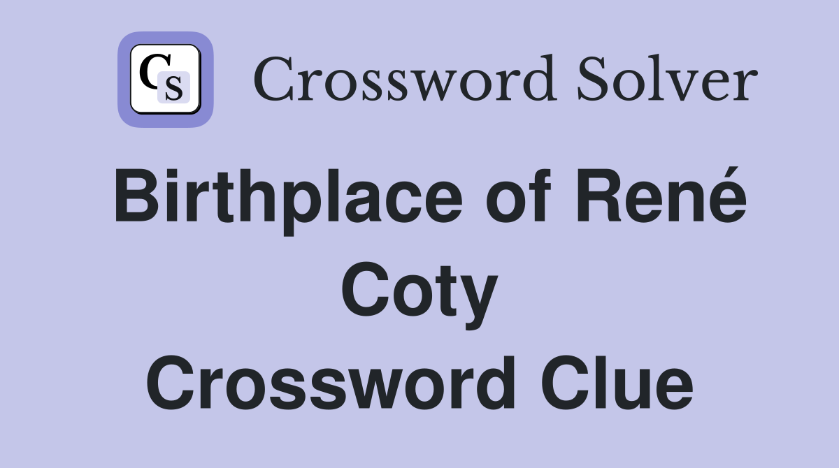 Birthplace of René Coty Crossword Clue