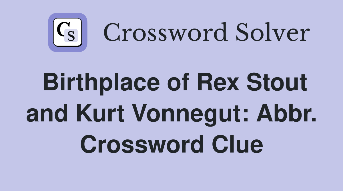 Birthplace of Rex Stout and Kurt Vonnegut: Abbr. Crossword Clue